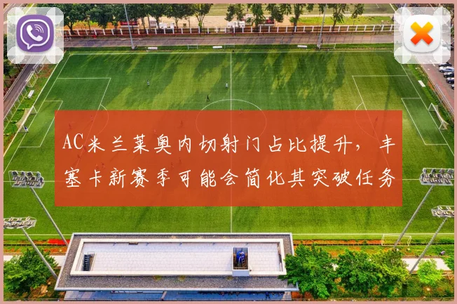 AC米兰莱奥内切射门占比提升，丰塞卡新赛季可能会简化其突破任务